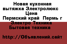 Новая кухонная вытяжка Электролюкс EFC 60151 › Цена ­ 10 000 - Пермский край, Пермь г. Электро-Техника » Бытовая техника   